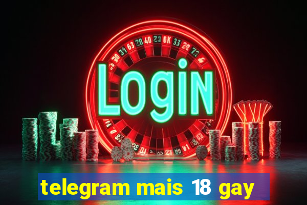 telegram mais 18 gay